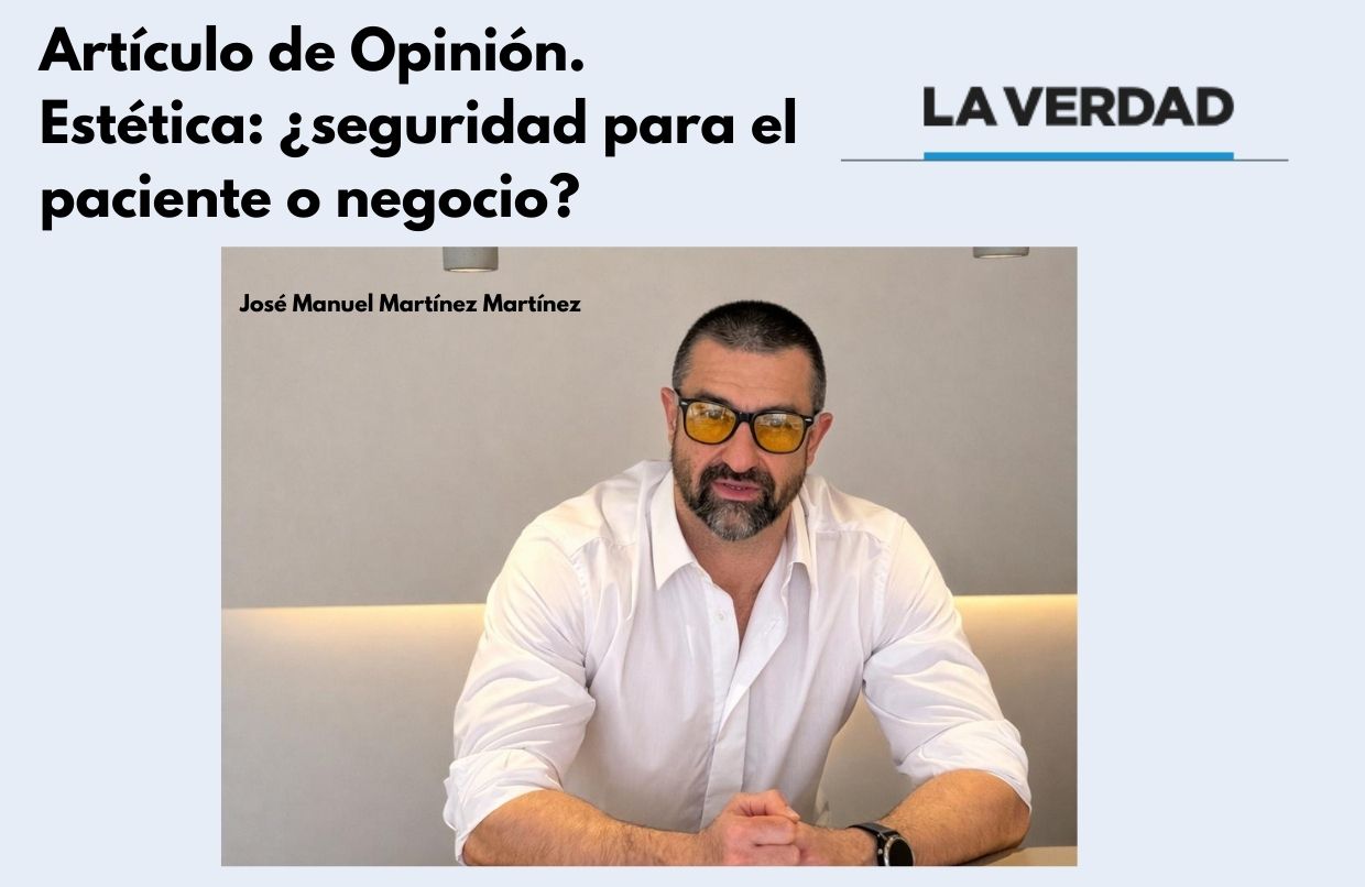 Estética: ¿seguridad para el paciente o negocio? Artículo de opinión de José Manuel Martínez Martínez en La Verdad
